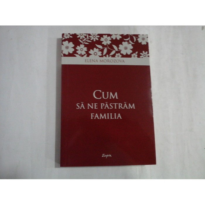 CUM SA NE PASTRAM FAMILIA - ELENA MOROZOVA